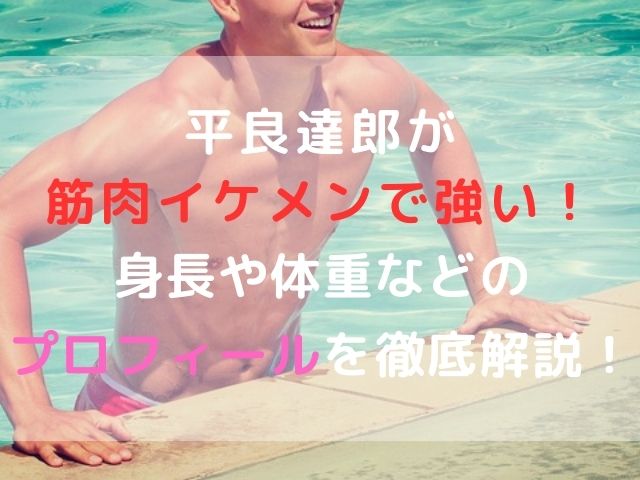 平良達郎が筋肉イケメンで強い！身長や体重などのプロフィールを徹底解説！