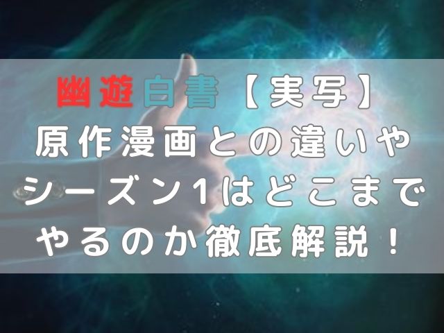 幽遊白書【実写】の原作漫画との違いは？シーズン1はどこまでやるのか徹底解説！