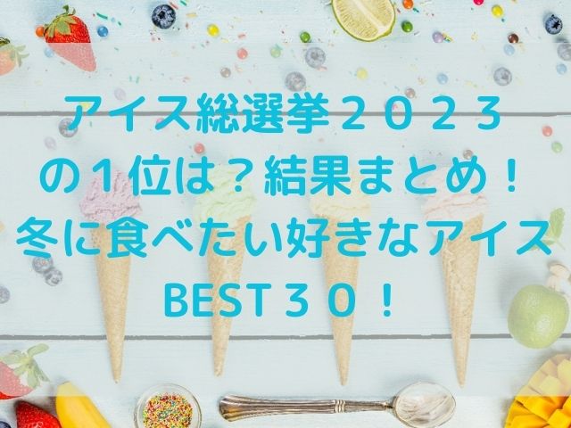 アイス総選挙２０２３の１位は？結果まとめ！