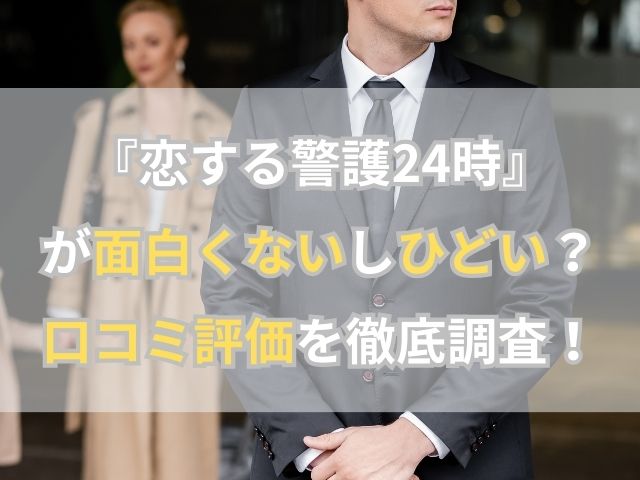 『恋する警護24時』が面白くないしひどい？口コミ評価を徹底調査！